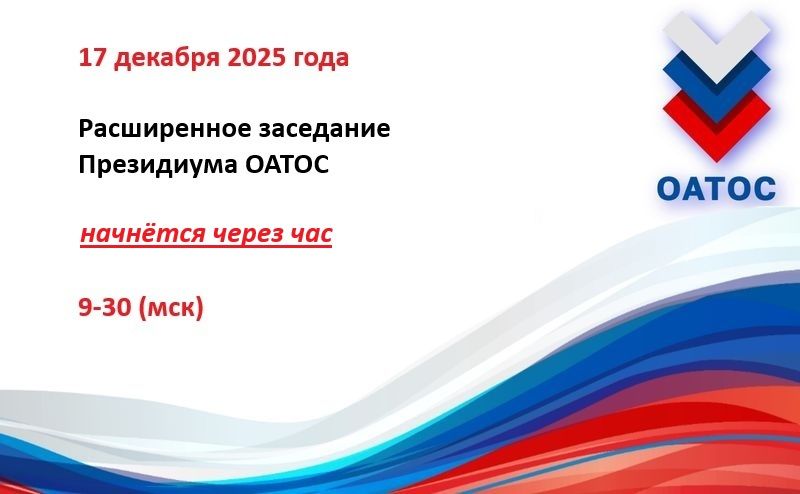 ВНИМАНИЕ! Расширенное заседание Президиума ОАТОС начнётся через час